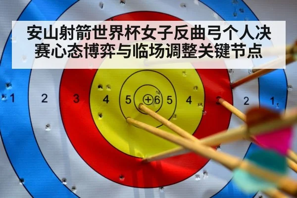 安山射箭世界杯女子反曲弓个人决赛心态博弈与临场调整关键节点